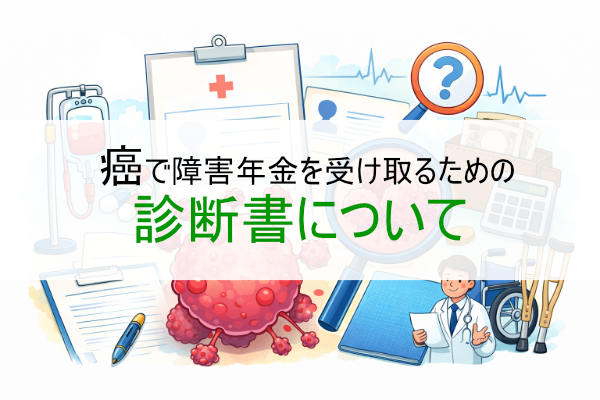 癌で障害年金を受け取るための診断書について